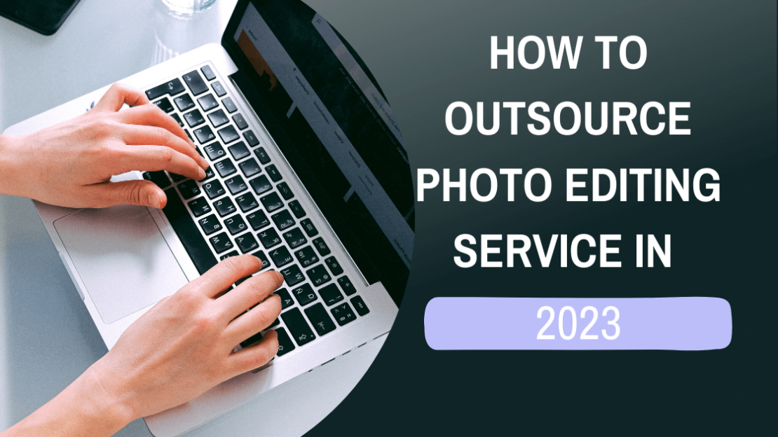 How To Outsource Photo Editing Service in 2023