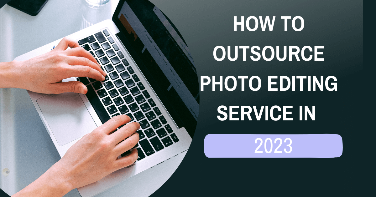 How To Outsource Photo Editing Service in 2023 - Clipping Path Mania