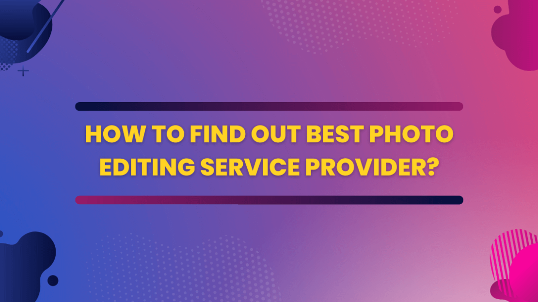 How to Find Out Best Photo Editing Service Provider